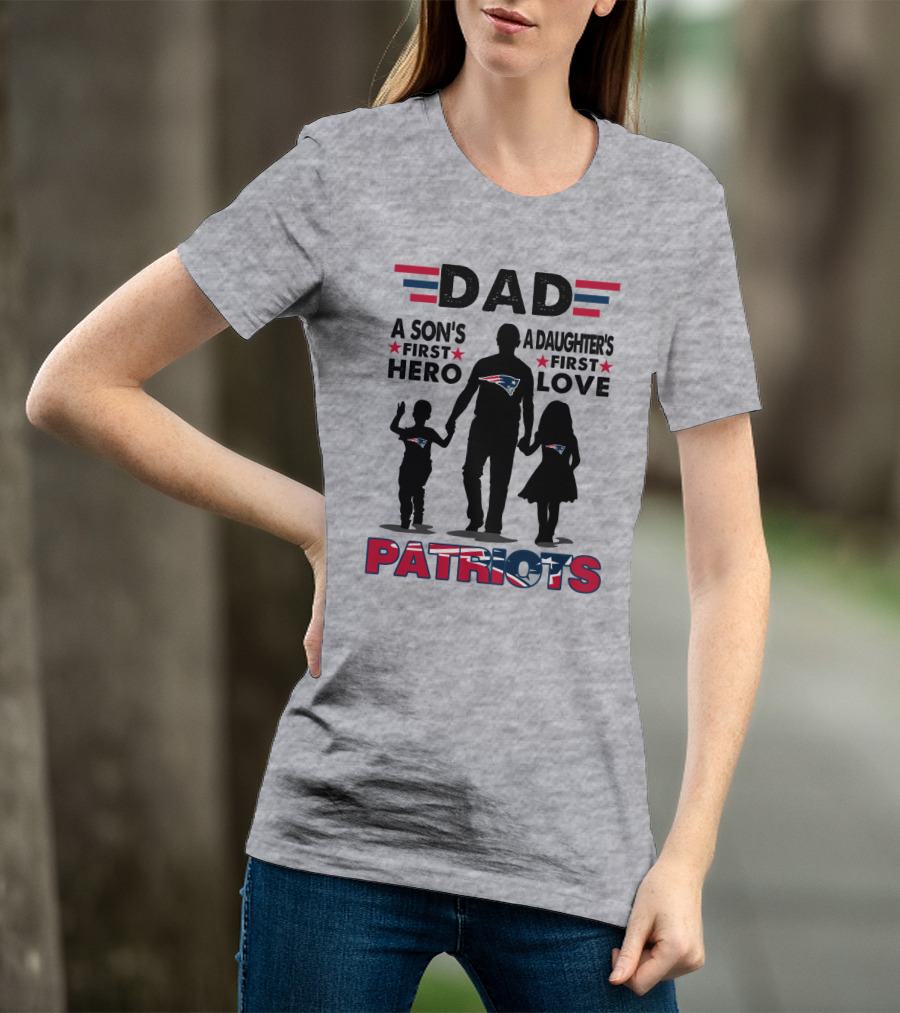 Dad A Son's First Hero A Daughter's First Love New England Patriots T-Shirt