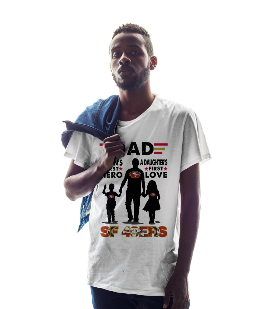 Dad San Francisco 49ers A Son's First Hero A Daughter's First Love Sf 49ers T-Shirt