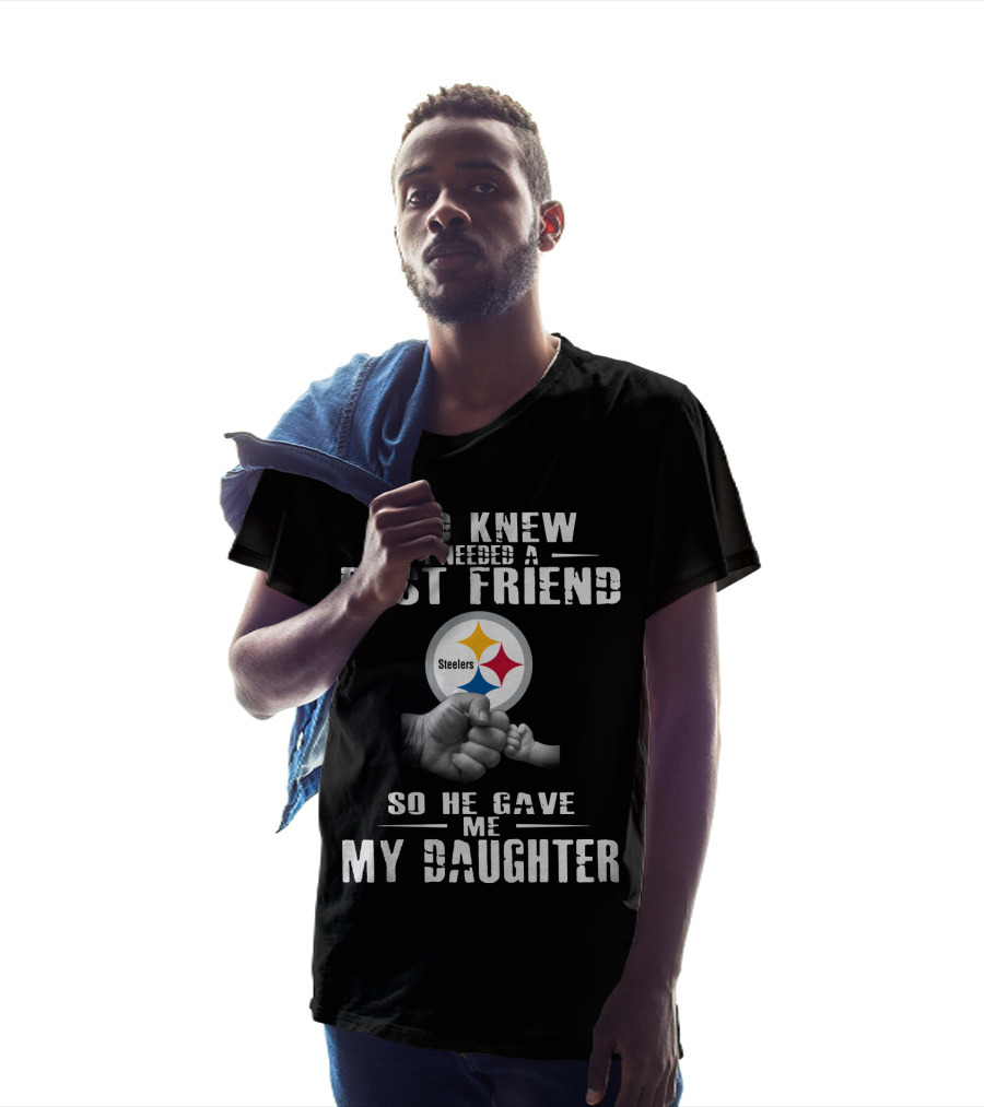 God Knew I Needed A Best Friend Steelers So He Gave Me My Daughter T-Shirt