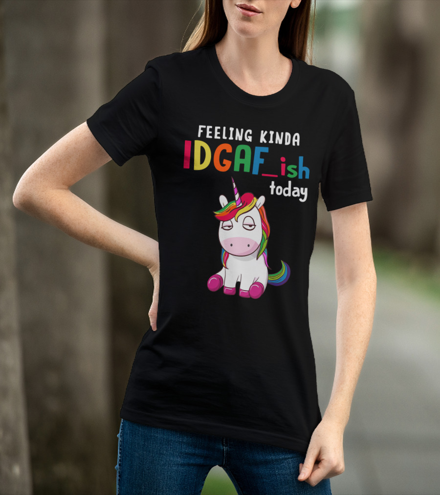 Feeling Kinda IDGAF Ish Today Unicorn With Rainbow Mane T-Shirt