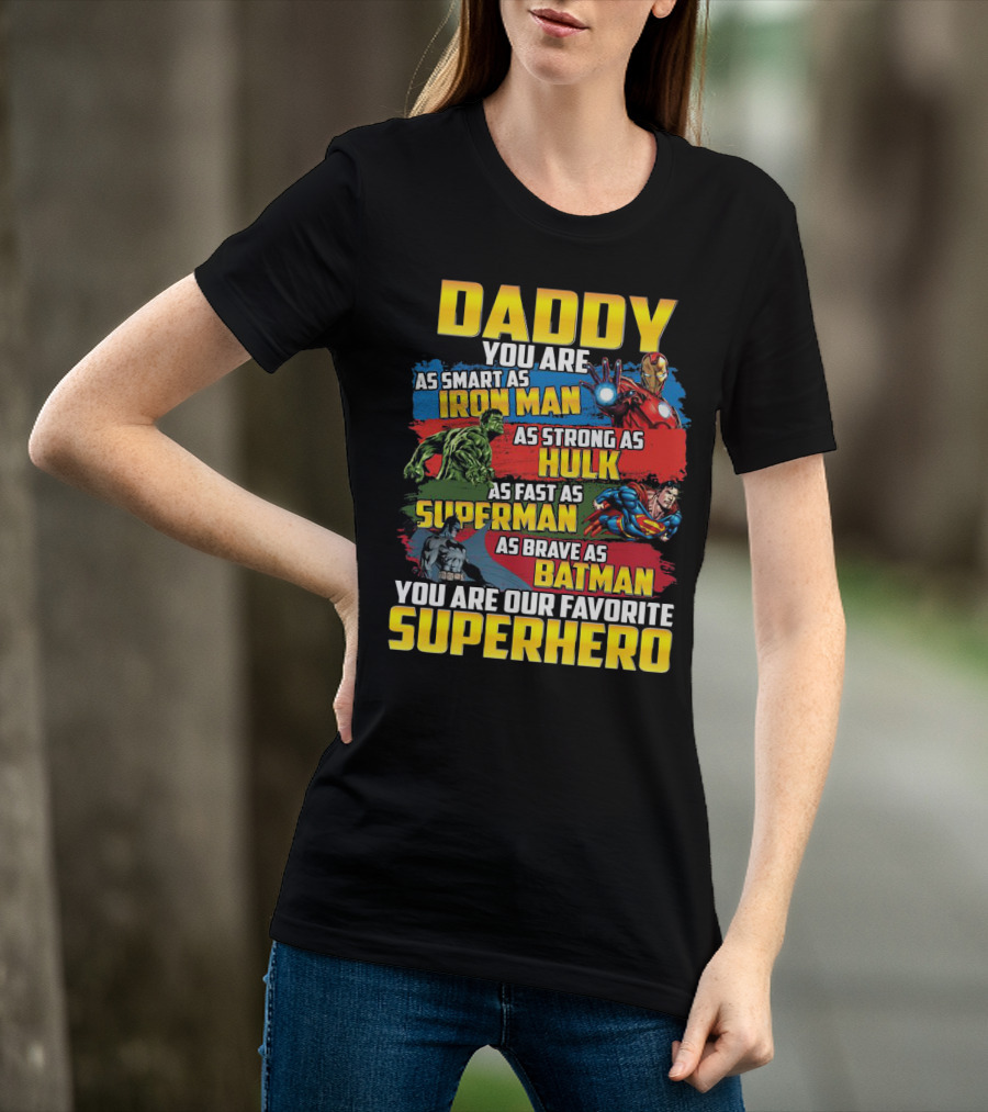 Daddy You Are As Smart As Iron Man As Strong As Hulk As Fast As Superman As Brave As Batman You Are Our Favorite Superhero T-Shirt