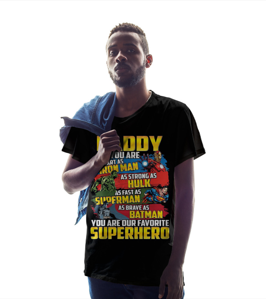 Daddy You Are As Smart As Iron Man As Strong As Hulk As Fast As Superman As Brave As Batman You Are Our Favorite Superhero T-Shirt