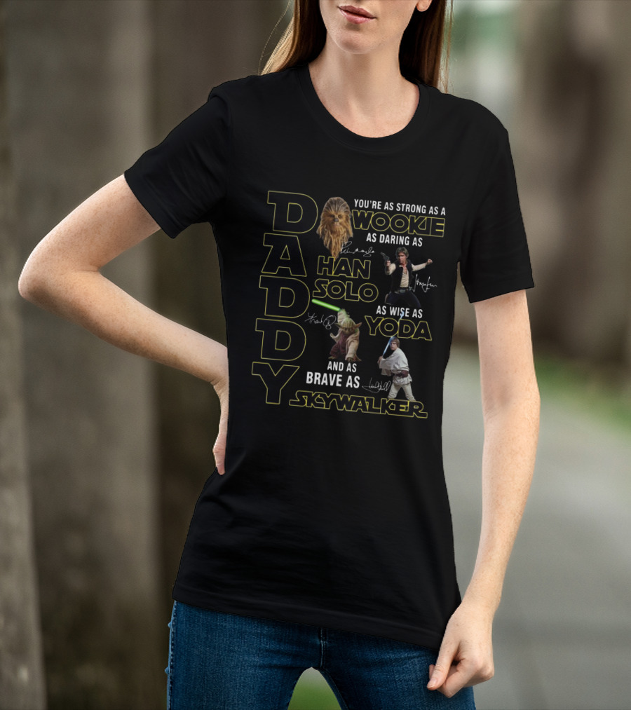 DADDY You're As Strong As A Wookie As Daring As Han Solo As Wise As Yoda And As Brave As Skywalker T-Shirt