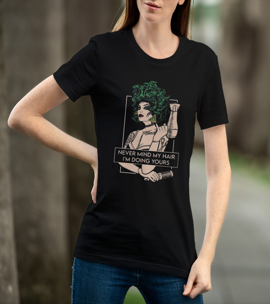Never Mind My Hair I'm Doing Yours Hairdresser Illustration With Green Hair Woman Holding Hairdryer T-Shirt