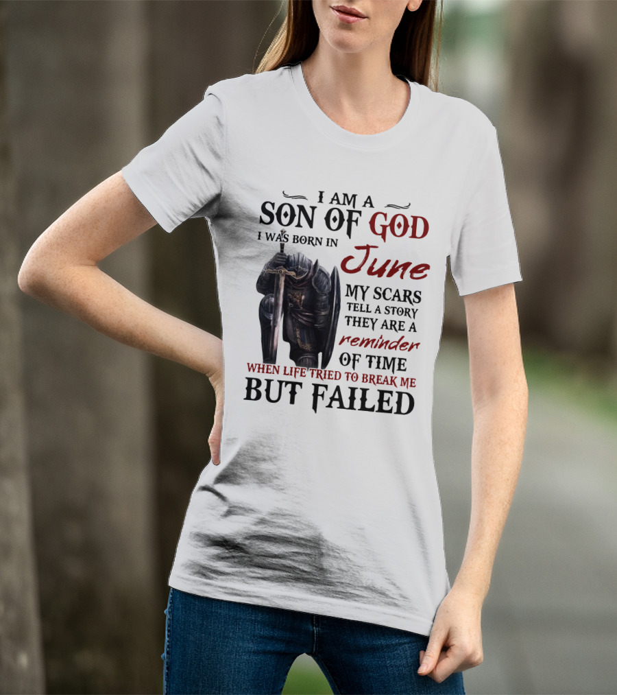 I Am A Son Of God I Was Born In June My Scars Tell A Story Reminder Of Time When Life Tried To Break Me But Failed T-Shirt