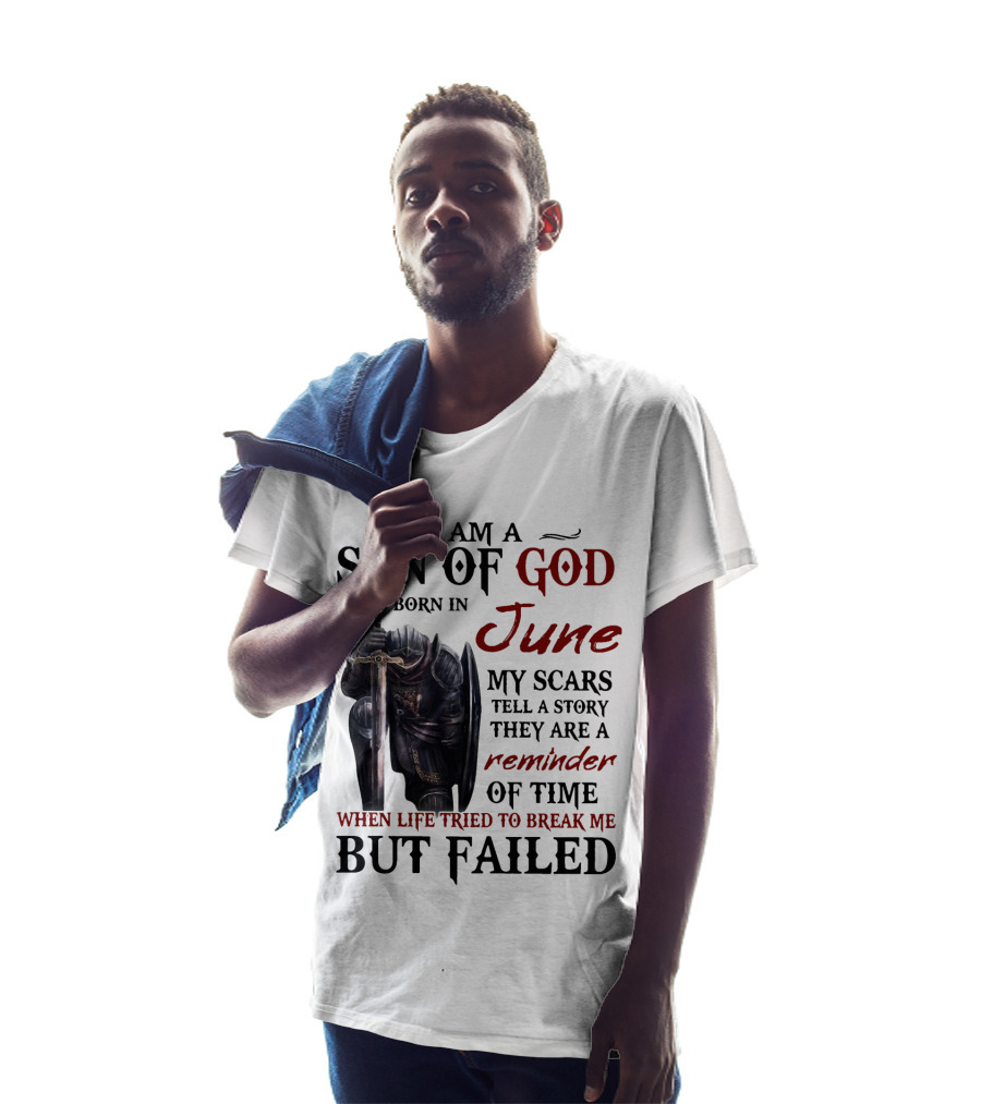 I Am A Son Of God I Was Born In June My Scars Tell A Story Reminder Of Time When Life Tried To Break Me But Failed T-Shirt