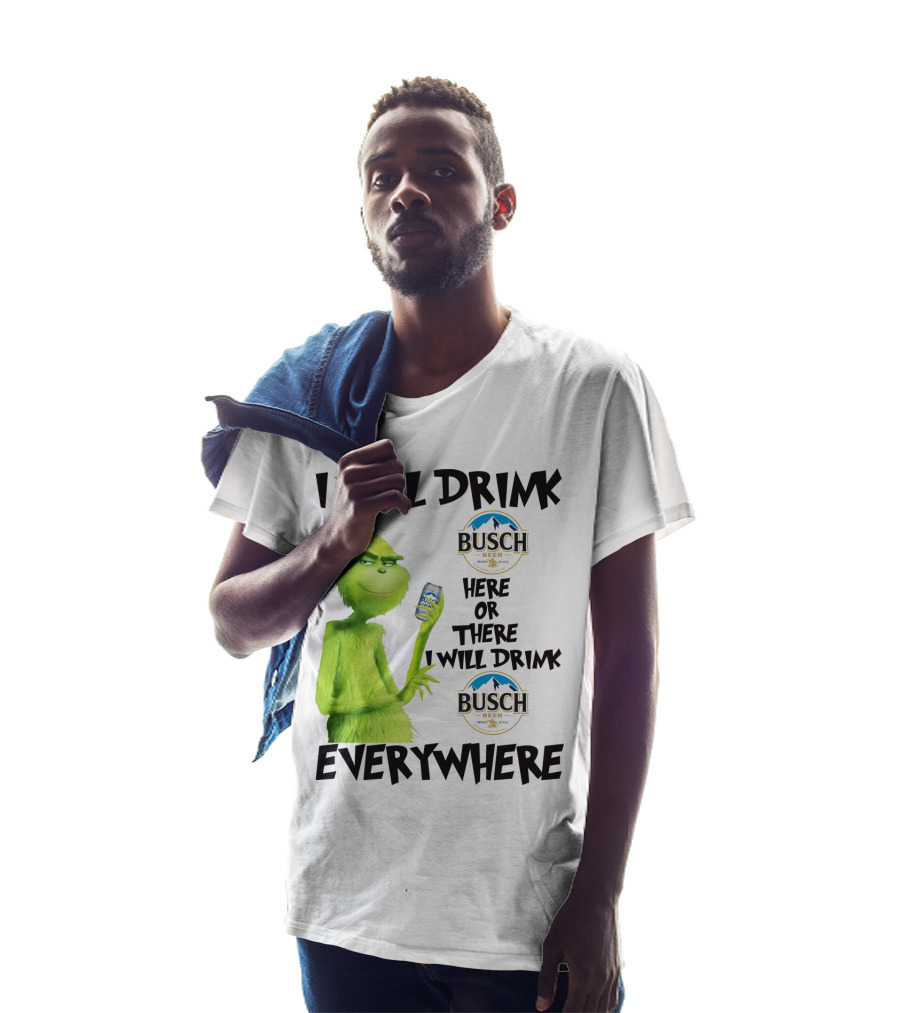 I Will Drink Busch Light Beer Here Or There I Will Drink Busch Beer Everywhere Grinch T-Shirt