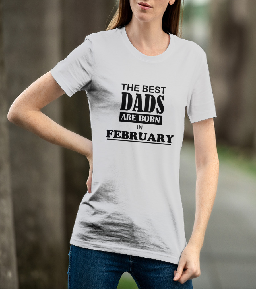 The Best Dads Are Born In February T-Shirt