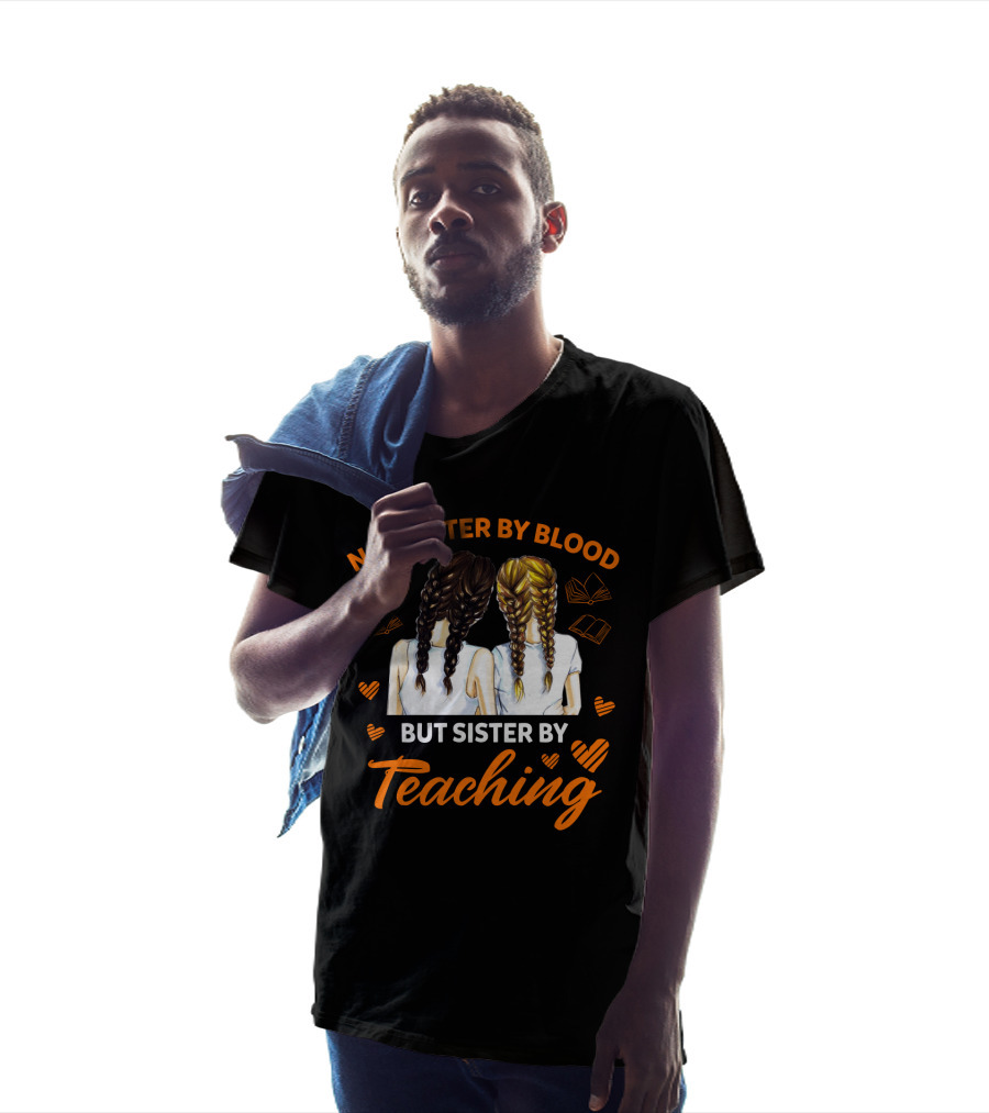Sisterhood In Education Not Sister By Blood But Sister By Teaching Matching Colleague T-Shirt