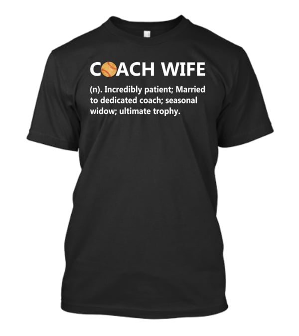 Coach Wife Incredibly Patient Married To Dedicated Coach Seasonal Widow Ultimate Trophy Softball Humor T-Shirt