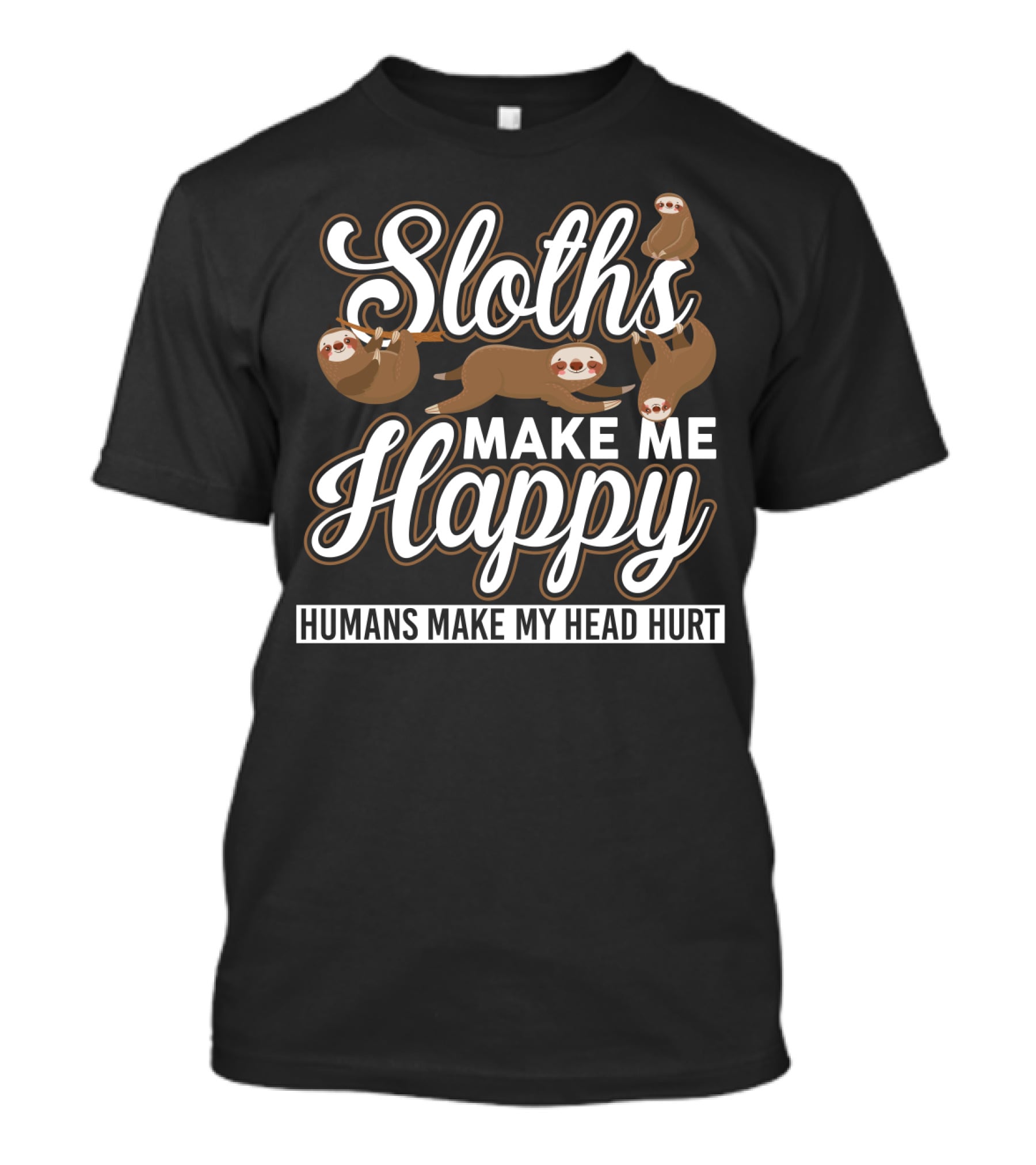 Sloths Make Me Happy Humans Make My Head Hurt Funny Sloth Sarcasm T-Shirt