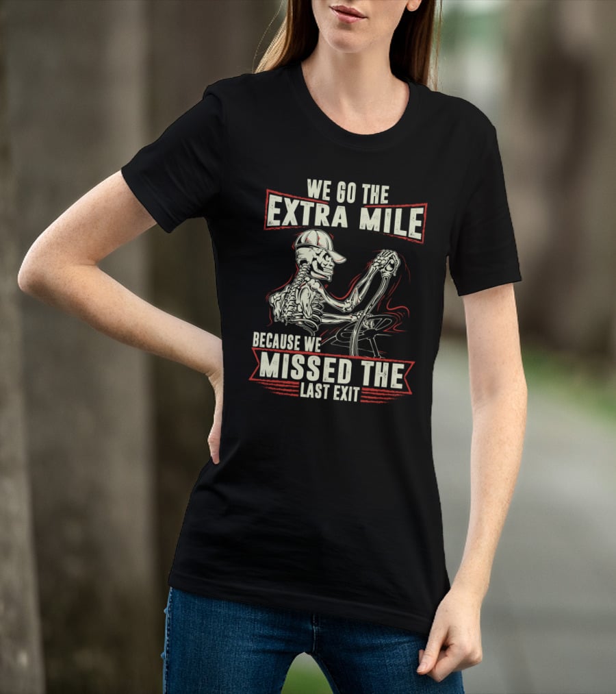 Funny Skeleton Trucker We Go The Extra Mile Because We Missed The Last Exit T-Shirt