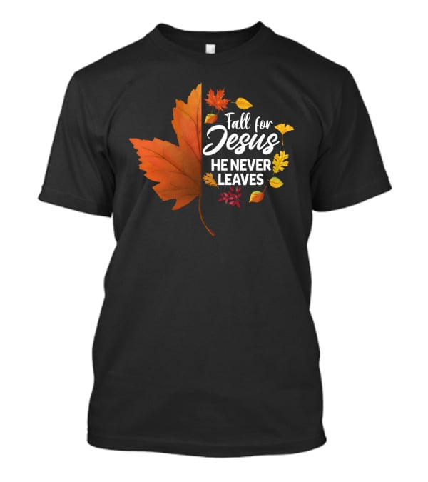 Fall For Jesus He Never Leaves Maple Leaf Autumn Leaves T-Shirt