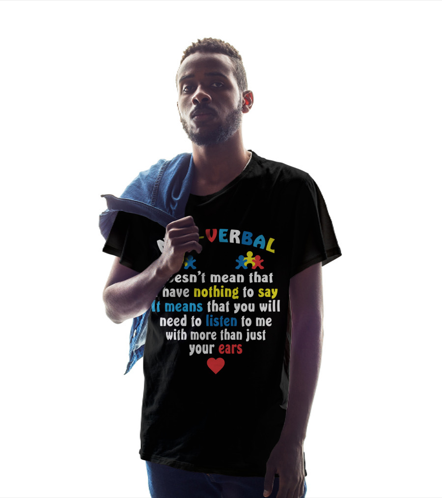 Non-Verbal Doesn't Mean That I Have Nothing To Say Autism Awareness Listen With More Than Just Your Ears With Heart And Puzzle Pieces T-Shirt