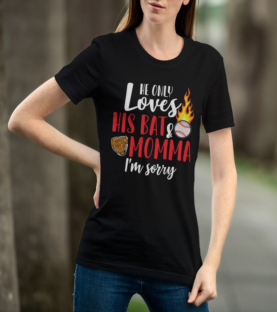 He Only Loves His Bat And Momma I'm Sorry Baseball Glove Flame Ball T-Shirt