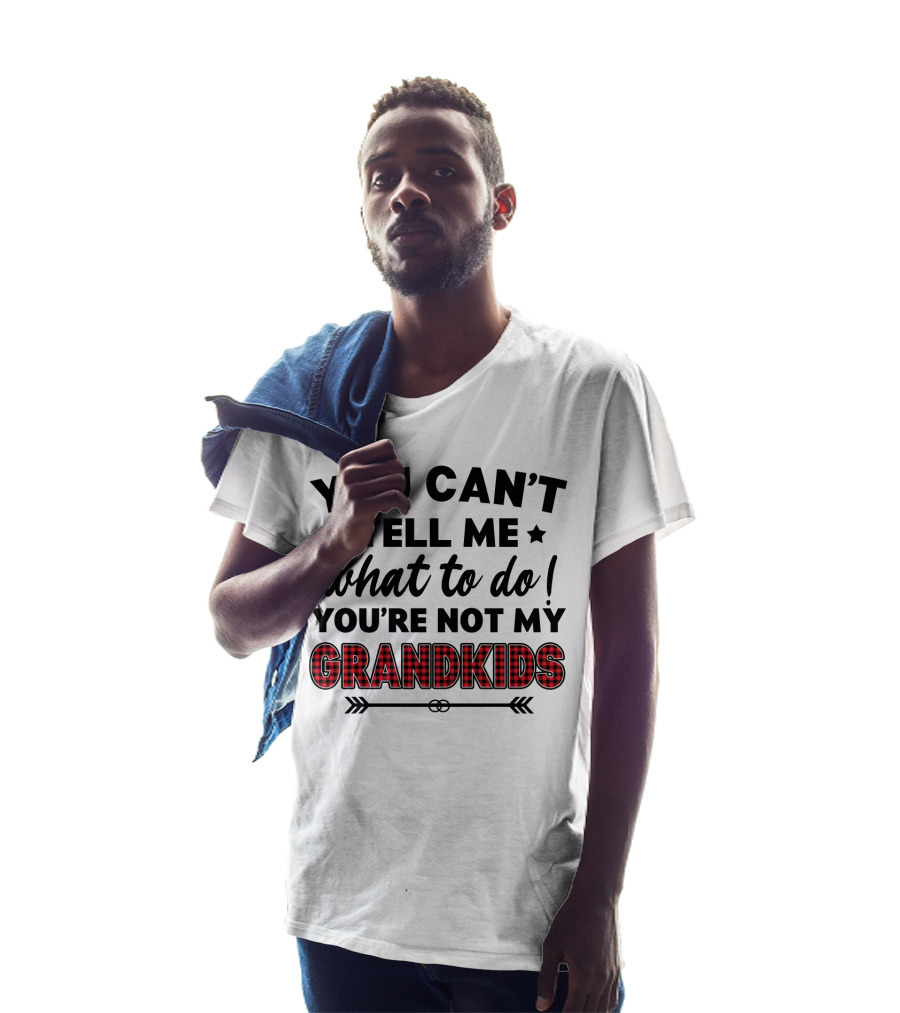 You Can't Tell ME What To Do You're Not My Grandkids T-Shirt