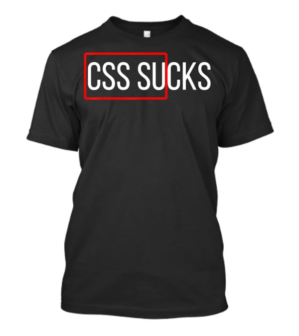 CSS Sucks CSS Programming Funny Programmers T-Shirt