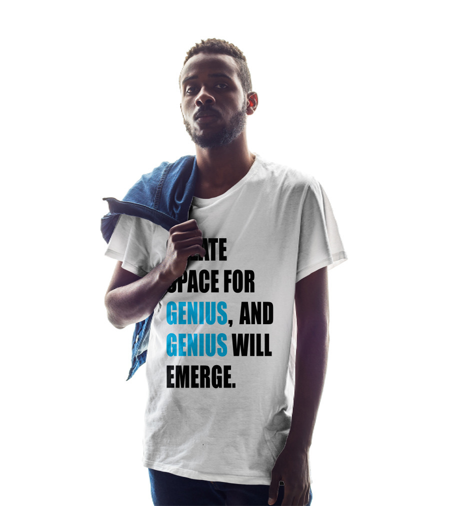 Create Space For Genius, And Genius Will Emerge T-Shirt