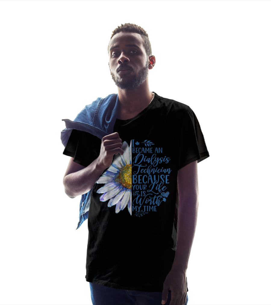 I Became An Dialysis Technician Because Your Life Is Worth My Time T-Shirt