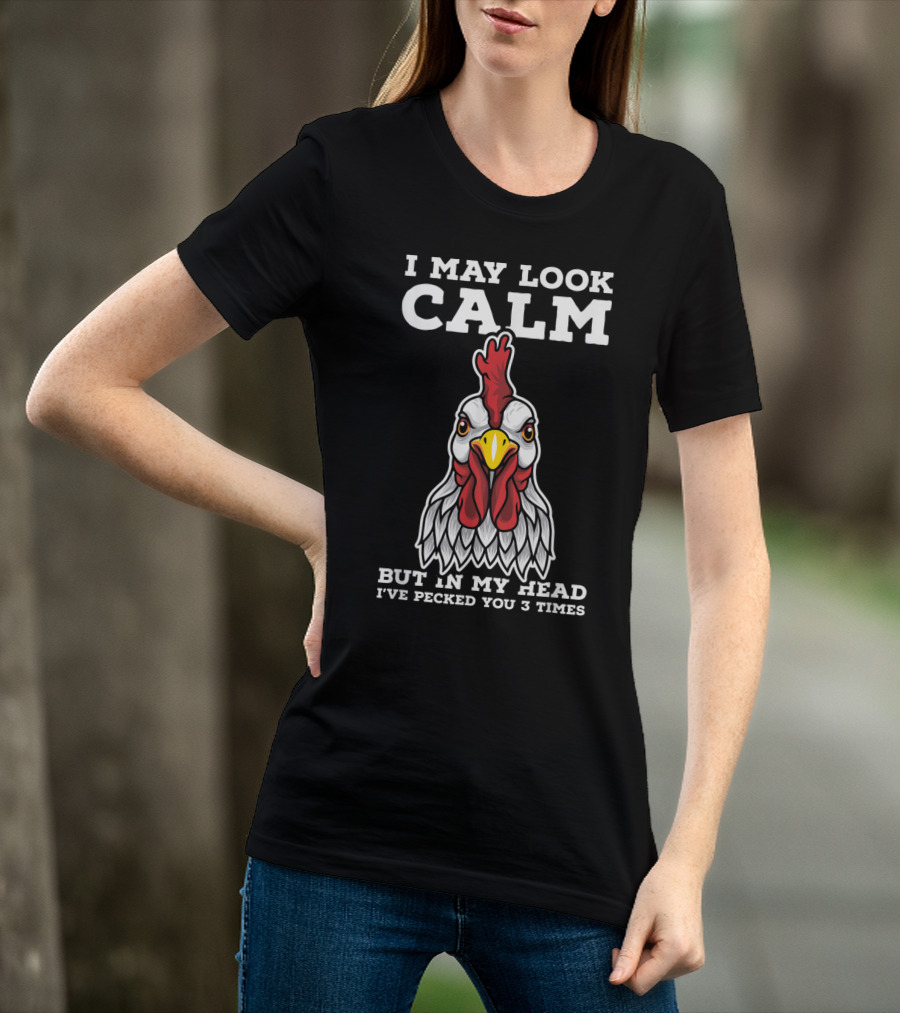 I May Look Calm But In My Head I've Pecked You 3 Times Chicken T-Shirt