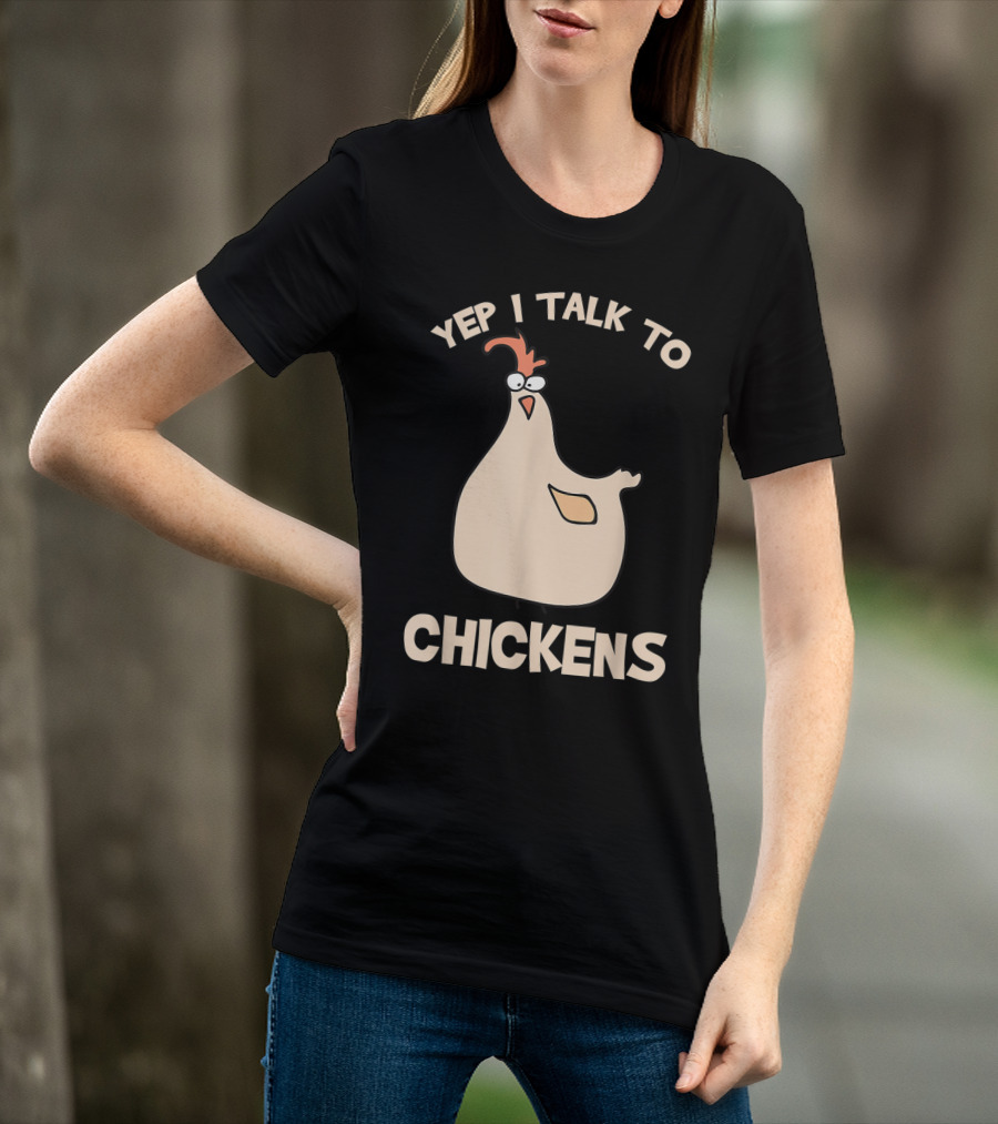 Yep I Talk To Chickens T-Shirt