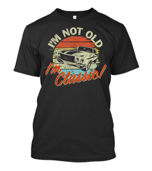 I'm Not Old I'm Classic Vintage Car Retro T-Shirt