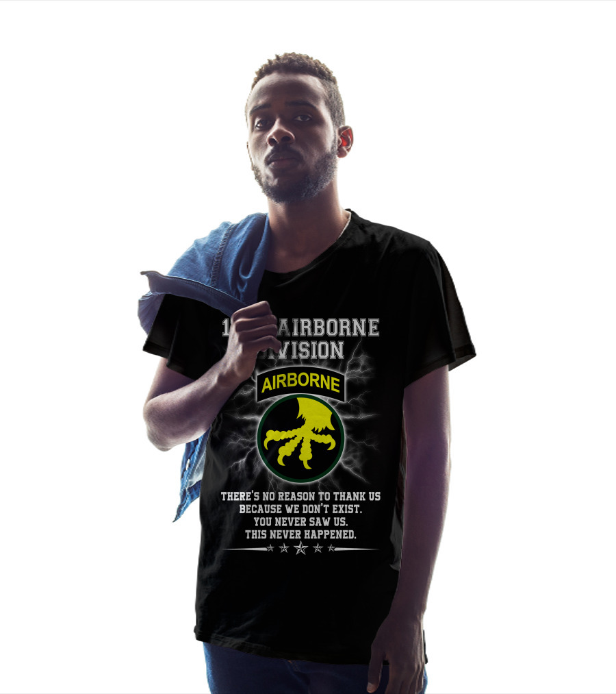 17Th Airborne Division There’s No Reason To Thank Us You Never Saw Us This Never Happened T-Shirt