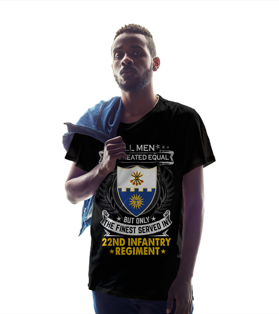 All Men Are Created Equal But Only The Finest Served In 22nd Infantry Regiment T-Shirt