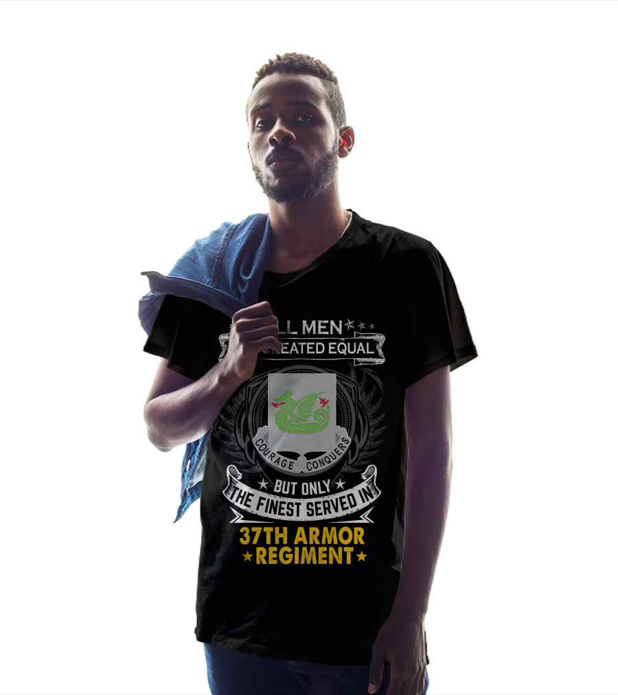 All Men Are Created Equal Courage Conquers But Only The Finest Served In 37th Armor Regiment T-Shirt