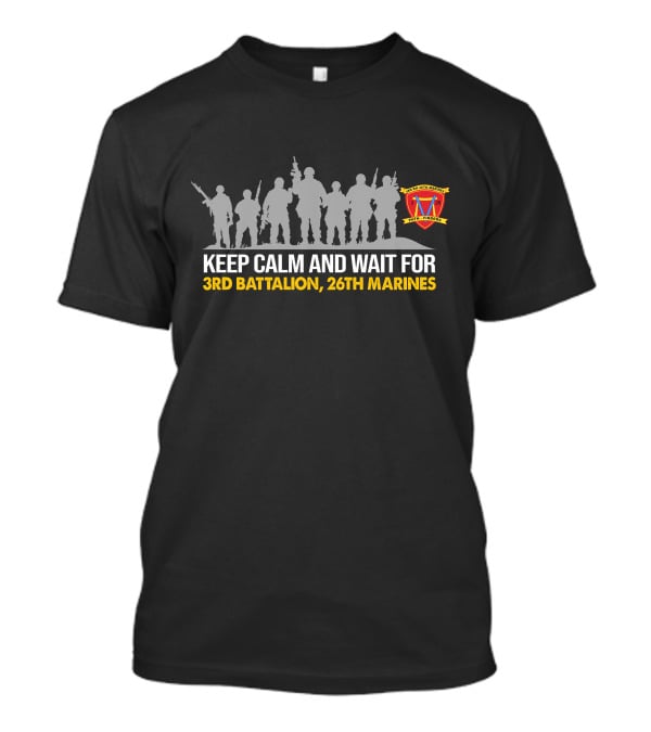 Keep Calm And Wait For 3Rd Battalion 26Th Marines United States Marine Corps Silhouette T-Shirt