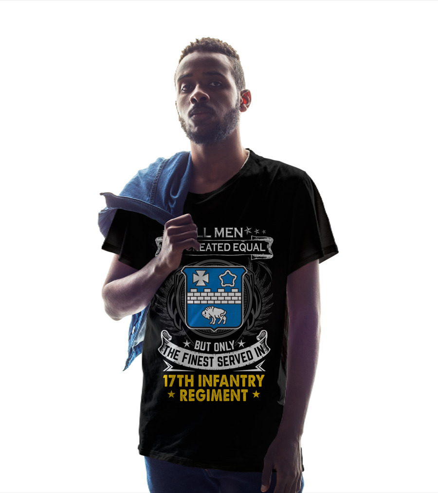 ALL MEN ARE CREATED EQUAL BUT ONLY THE FINEST SERVED IN 17TH INFANTRY REGIMENT T-Shirt