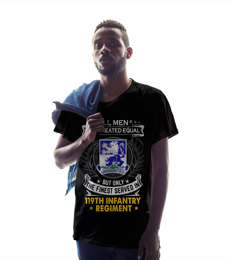 All Men Are Created Equal But Only The Finest Served In 119Th Infantry Regiment Undaunted T-Shirt