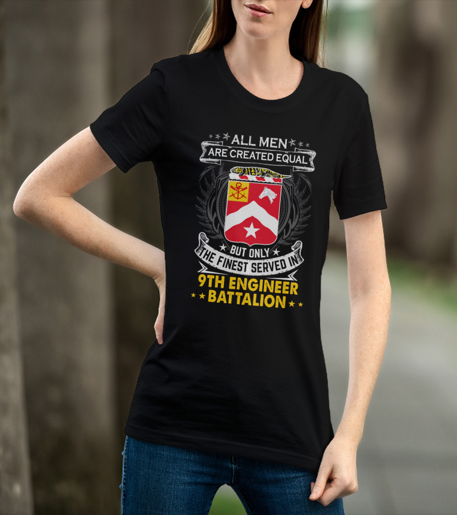 All Men Are Created Equal But Only The Finest Served In 9th Engineer Battalion T-Shirt
