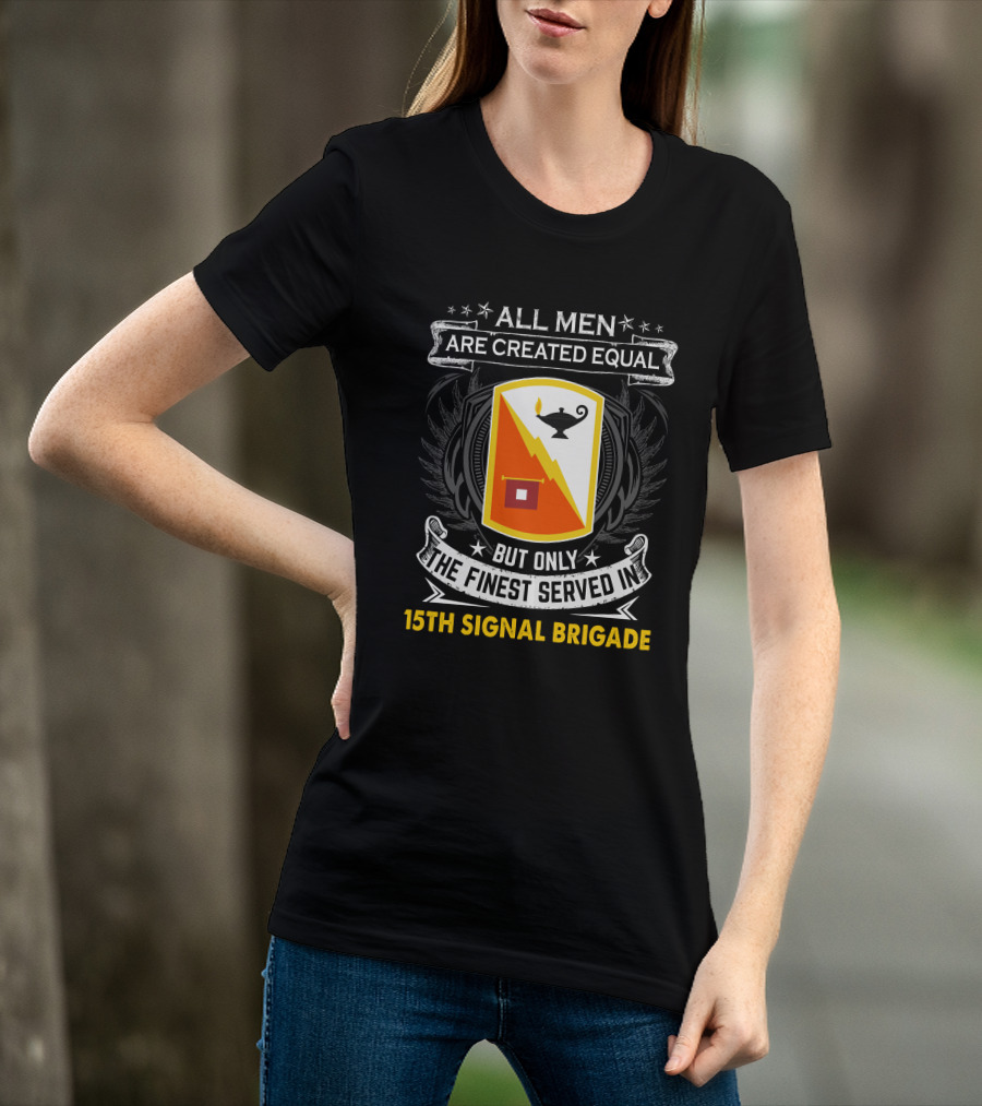 ALL MEN ARE CREATED EQUAL BUT ONLY THE FINEST SERVED IN 15TH SIGNAL BRIGADE T-Shirt
