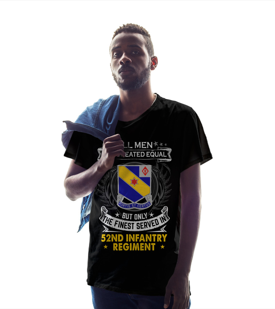 All Men Are Created Equal But Only The Finest Served In 52Nd Infantry Regiment Fortis Et Certus T-Shirt