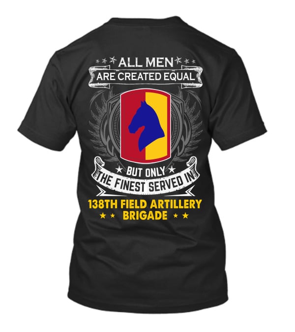 All Men Are Created Equal But Only The Finest Served In 138Th Field Artillery Brigade T-Shirt