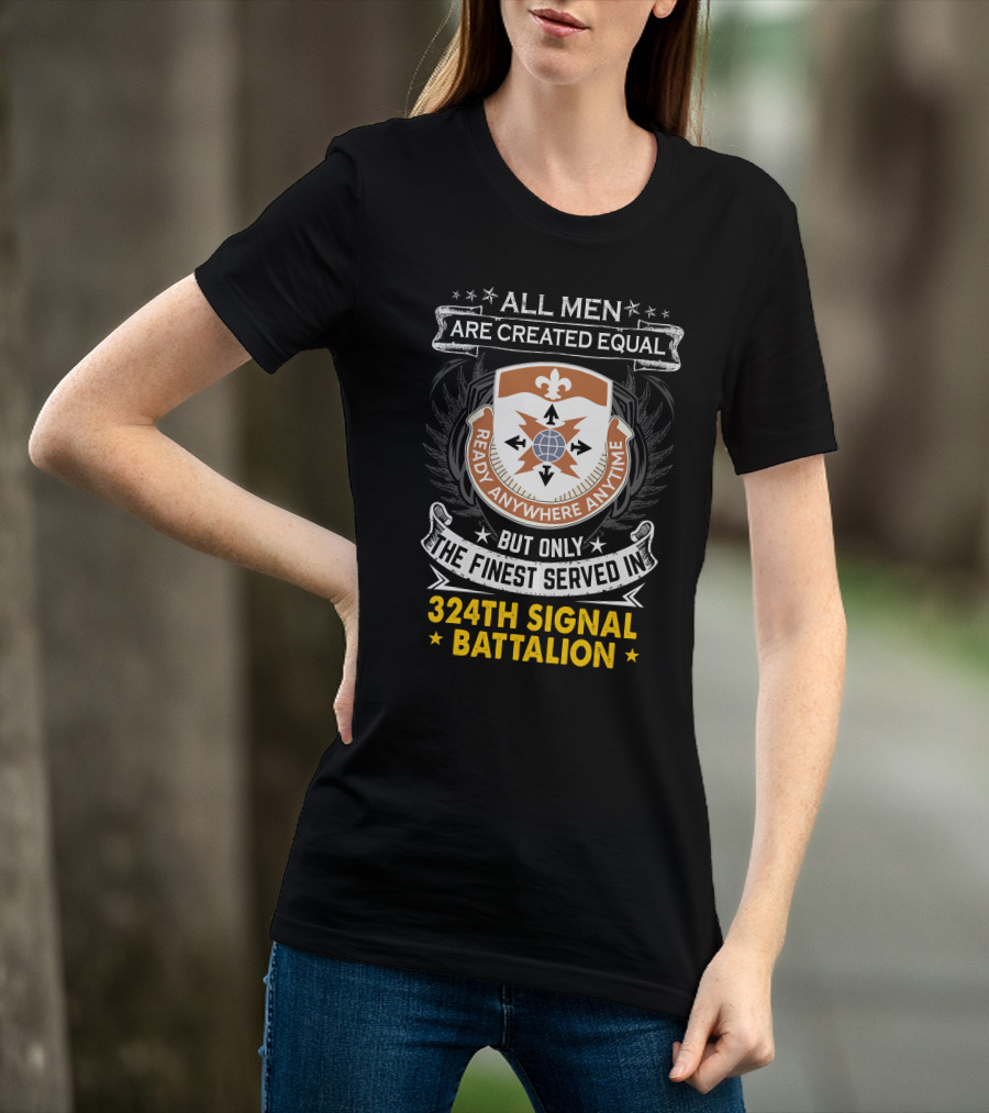 All Men Are Created Equal But Only The Finest Served In 324Th Signal Battalion Ready Anywhere Anytime T-Shirt