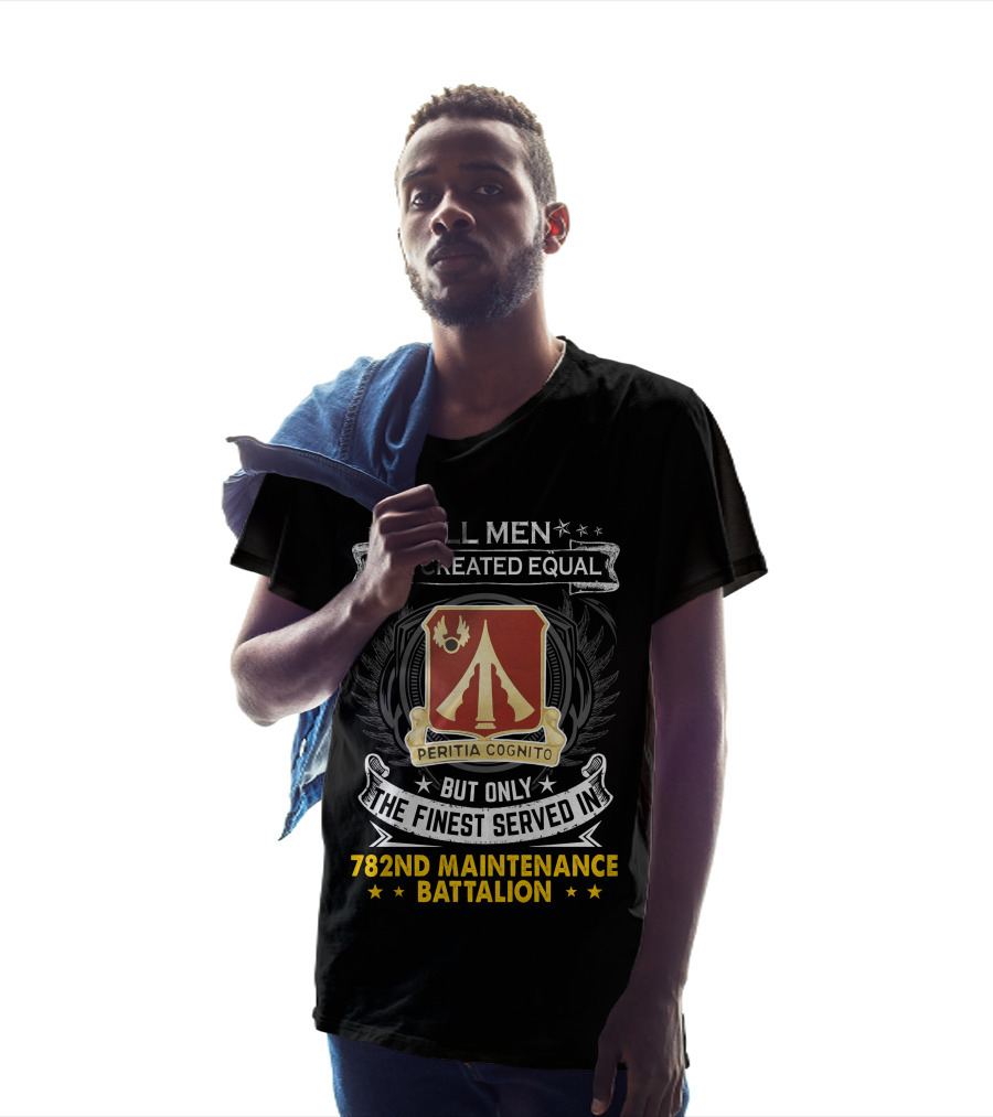 All Men Are Created Equal But Only The Finest Served In 782nd Maintenance Battalion Peritia Cognito T-Shirt