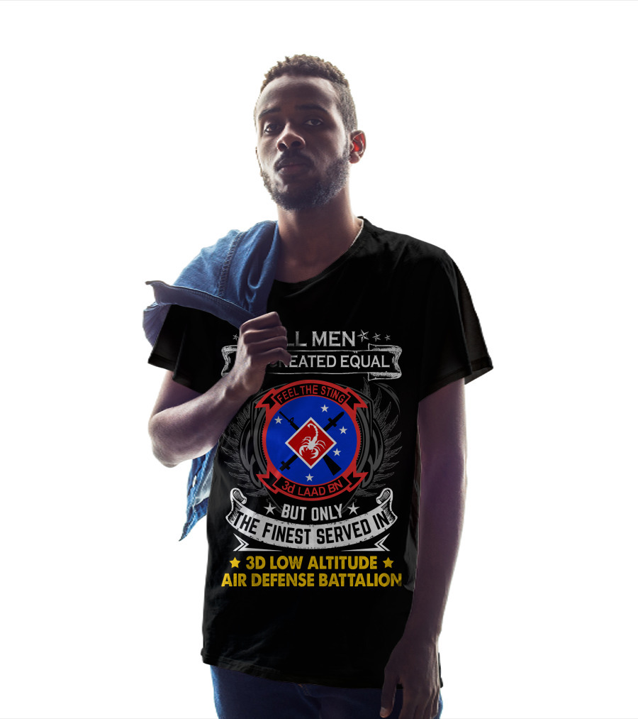 All Men Are Created Equal But Only The Finest Served In 3D Low Altitude Air Defense Battalion Feel The Sting T-Shirt