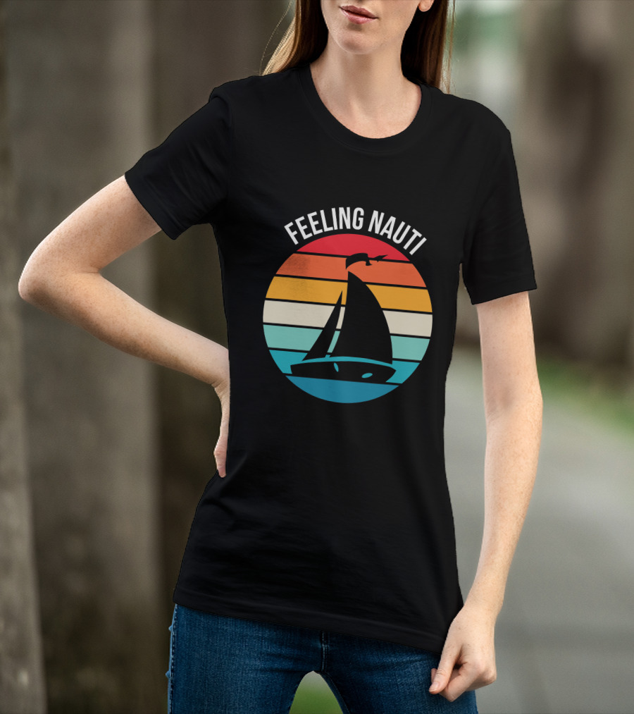 Feeling Nauti Funny Sailing Gift For Sailor Boat Sailing T-Shirt