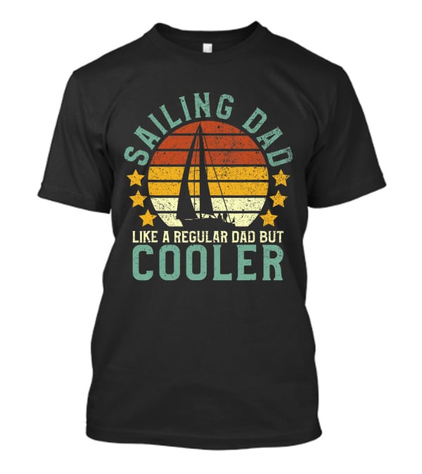 Mens Sailing Dad Like A Regular Dad But Cooler Sailboat Sailor Funny T-Shirt