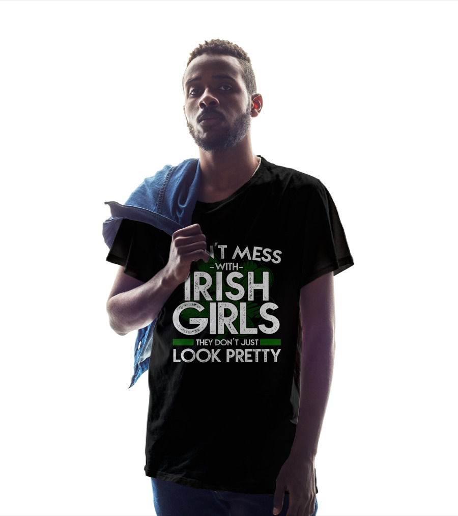 Don't Mess With Irish Girls They Don't Just Look Pretty T-Shirt