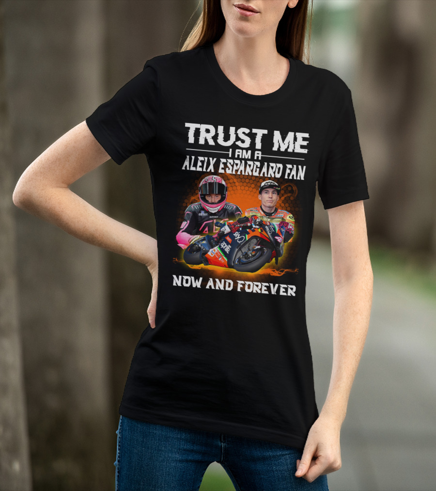 Trust Me I Am A Aleix Espargaro Fan Now And Forever T-Shirt