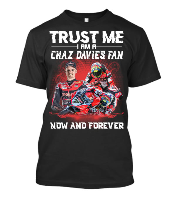Trust Me I Am A Chaz Davies Fan Now And Forever T-Shirt