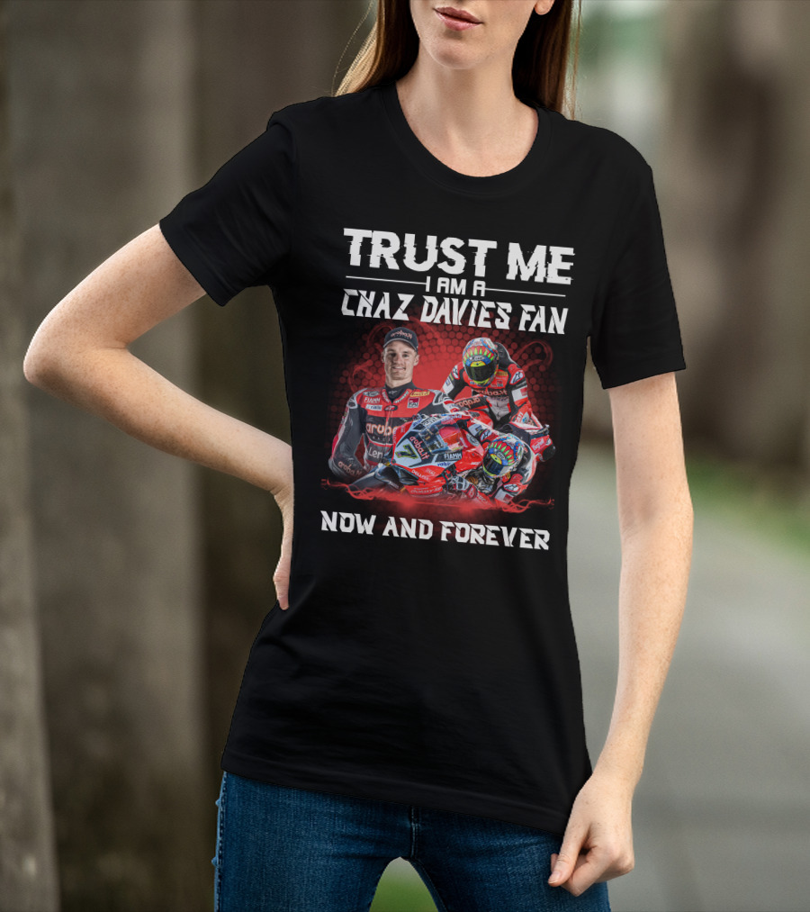 Trust Me I Am A Chaz Davies Fan Now And Forever T-Shirt