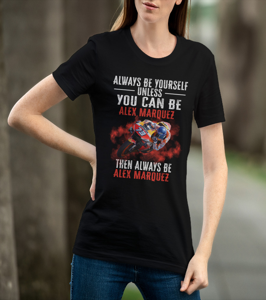 Always Be Yourself Unless You Can Be Alex Marquez Then Always Be Alex Marquez T-Shirt