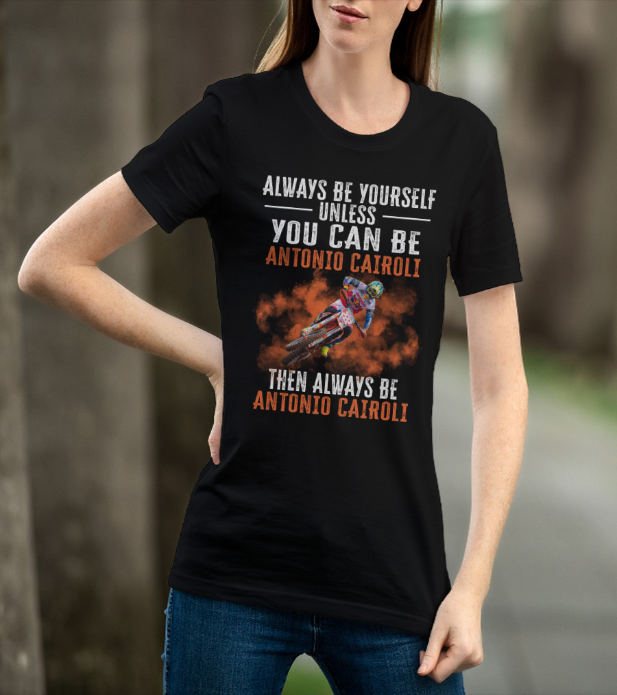 Always Be Yourself Unless You Can Be Antonio Cairoli Then Always Be Antonio Cairoli T-Shirt