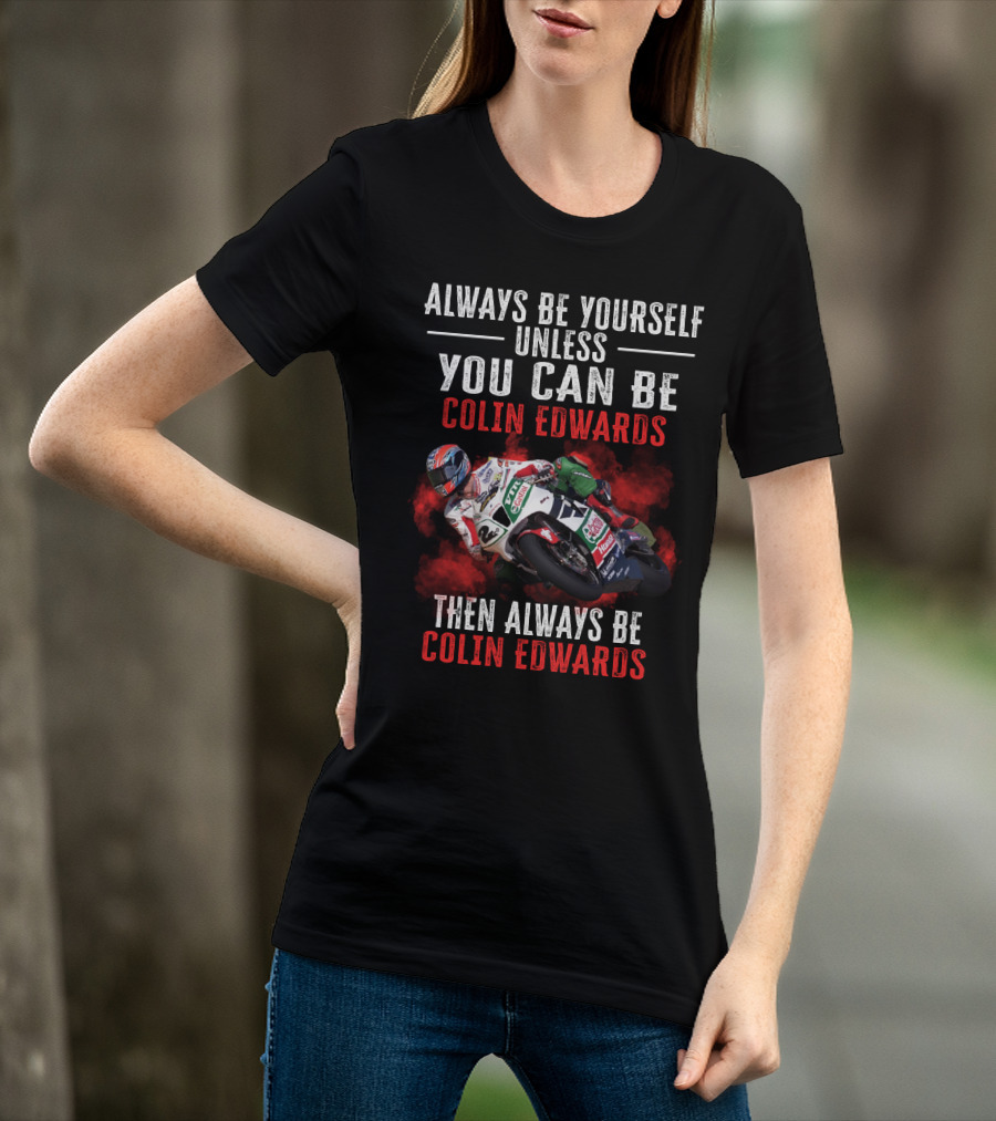 Always Be Yourself Unless You Can Be Colin Edwards Then Always Be Colin Edwards T-Shirt