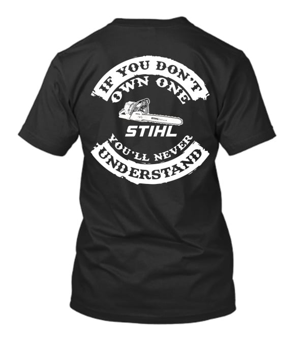 If You Don't Own One You'll Never Understand Stihl Chainsaw T-Shirt