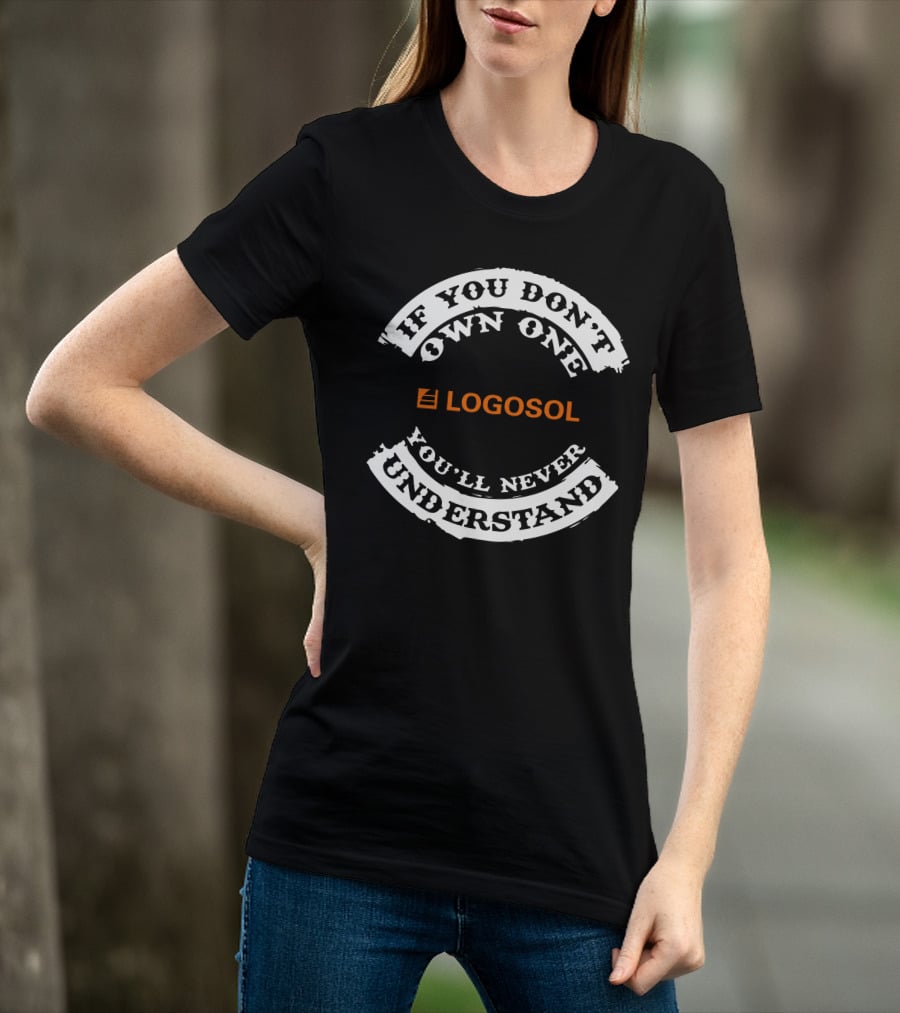 If You Don't Own One Logosol You'll Never Understand T-Shirt